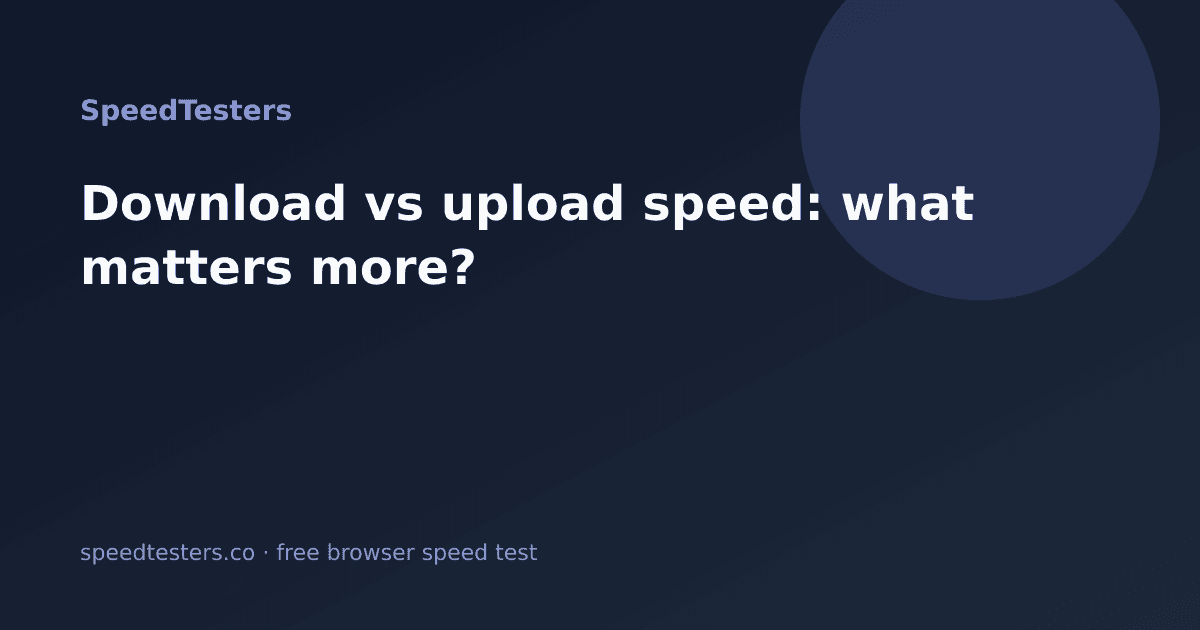 Download vs Upload Speed: What Matters More?