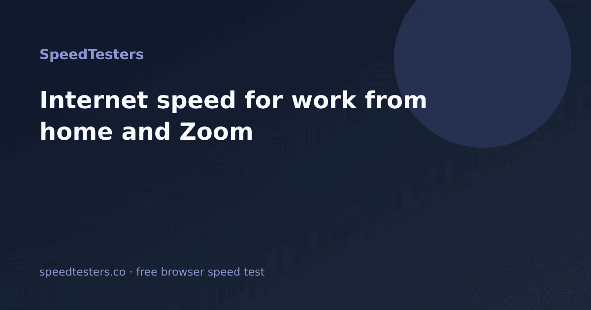 Internet Speed for Work From Home and Zoom: What Matters Most