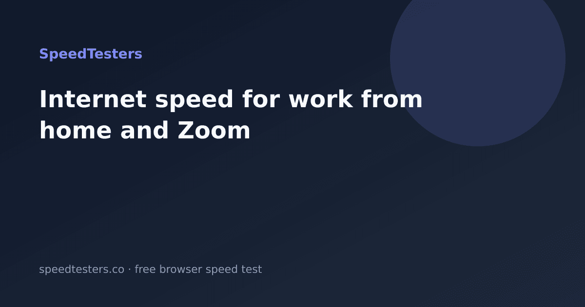 Internet Speed for Work From Home and Zoom: What Matters Most